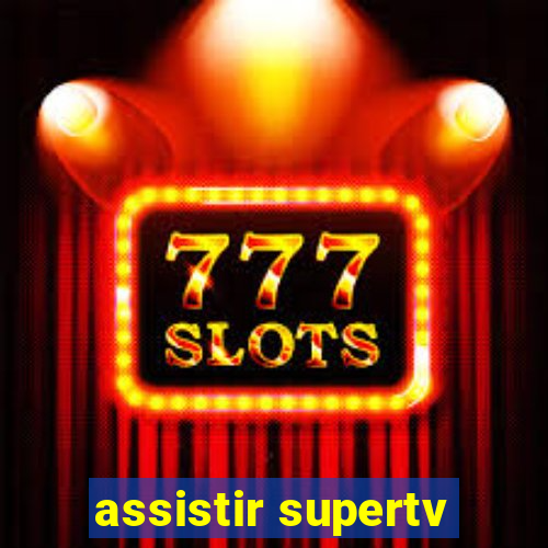 assistir supertv